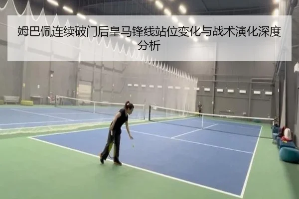 姆巴佩连续破门后皇马锋线站位变化与战术演化深度分析